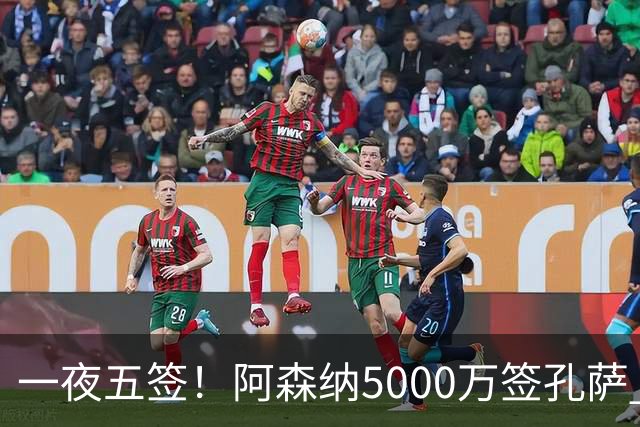 一夜五签！阿森纳5000万签孔萨 国米3500万签琼斯 曼联报价巴莱巴