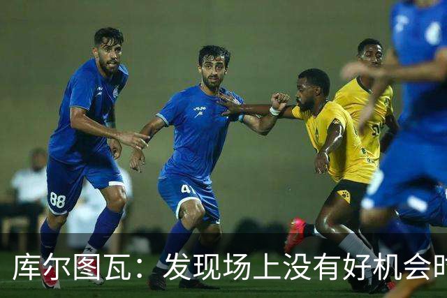 库尔图瓦：发现场上没有好机会时，也许应该回传并控制住场面